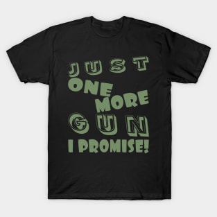 JUST ONE MORE GUN, I PROMISE! T-Shirt